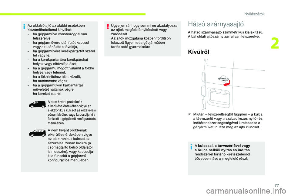 CITROEN JUMPER DISPATCH 2018 Kezelési útmutató (in Hungarian) 77
Az oldalsó ajtó az alábbi esetekben
kiszámíthatatlanul kinyílhat:
-
h
a gépjárműve vonóhoroggal van
felszerelve,
-
h
a gépjárművére utánfutót kapcsol
vagy az utánfutót elt CITROEN JUMPER DISPATCH 2018 Kezelési útmutató (in Hungarian) 77
Az oldalsó ajtó az alábbi esetekben
kiszámíthatatlanul kinyílhat:
-
h
a gépjárműve vonóhoroggal van
felszerelve,
-
h
a gépjárművére utánfutót kapcsol
vagy az utánfutót elt