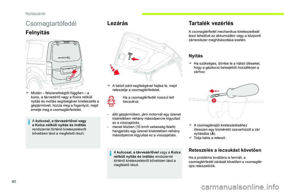 CITROEN JUMPER DISPATCH 2018 Kezelési útmutató (in Hungarian) 80
Csomagtartófedél
Felnyitás
A kulccsal, a távvezérlővel vagy
a Kulcs nélküli nyitás és indítás
rendszerrel történő kireteszelésről
bővebben lásd a megfelelő részt.
Lezárás
CITROEN JUMPER DISPATCH 2018 Kezelési útmutató (in Hungarian) 80
Csomagtartófedél
Felnyitás
A kulccsal, a távvezérlővel vagy
a Kulcs nélküli nyitás és indítás
rendszerrel történő kireteszelésről
bővebben lásd a megfelelő részt.
Lezárás