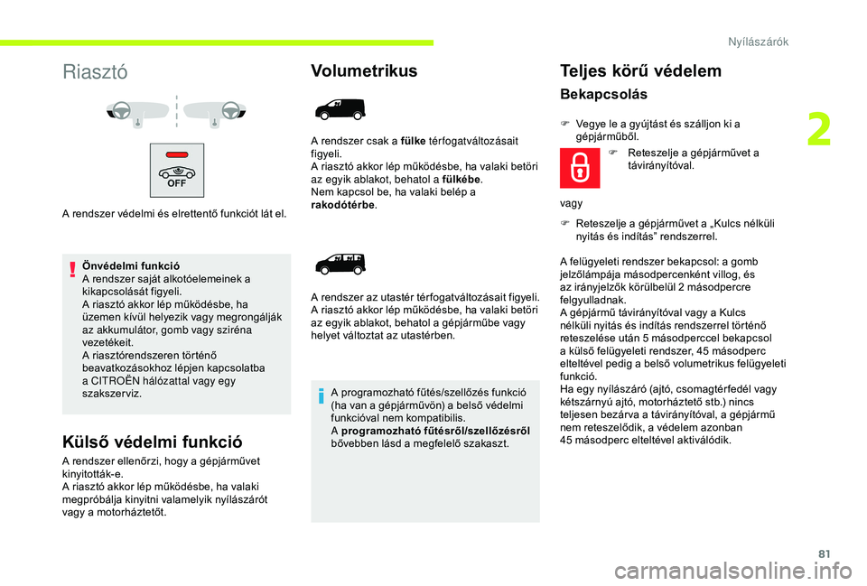 CITROEN JUMPER DISPATCH 2018 Kezelési útmutató (in Hungarian) 81
Riasztó
A rendszer védelmi és elrettentő funkciót lát el.Önvédelmi funkció
A rendszer saját alkotóelemeinek a
kikapcsolását figyeli.
A riasztó akkor lép működésbe, ha
üzemen k CITROEN JUMPER DISPATCH 2018 Kezelési útmutató (in Hungarian) 81
Riasztó
A rendszer védelmi és elrettentő funkciót lát el.Önvédelmi funkció
A rendszer saját alkotóelemeinek a
kikapcsolását figyeli.
A riasztó akkor lép működésbe, ha
üzemen k