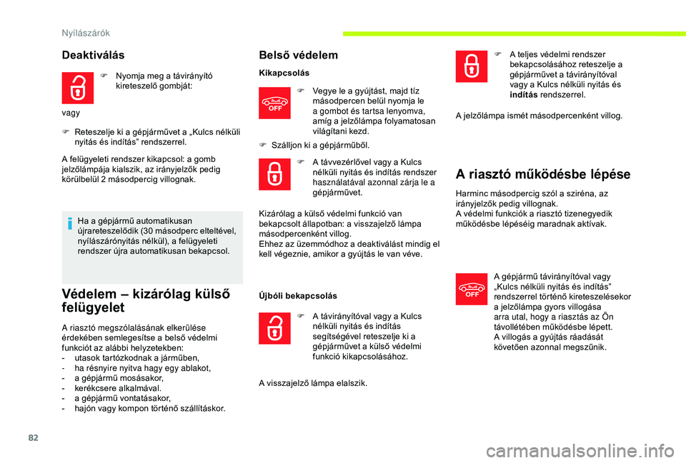 CITROEN JUMPER DISPATCH 2018 Kezelési útmutató (in Hungarian) 82
Deaktiválás
F Nyomja meg a távirányító kireteszelő gombját:
vagy
F
R
eteszelje ki a gépjárművet a „Kulcs nélküli
nyitás és indítás” rendszerrel.
A felügyeleti rendszer kik CITROEN JUMPER DISPATCH 2018 Kezelési útmutató (in Hungarian) 82
Deaktiválás
F Nyomja meg a távirányító kireteszelő gombját:
vagy
F
R
eteszelje ki a gépjárművet a „Kulcs nélküli
nyitás és indítás” rendszerrel.
A felügyeleti rendszer kik