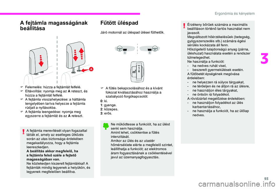 CITROEN JUMPER DISPATCH 2018  Kezelési útmutató (in Hungarian) 93
A fejtámla magasságának 
beállítása
A fejtámla merevítését olyan fogazattal 
látták el, amely az esetleges ütközés 
során az utas biztonsága érdekében 
megakadályozza, hogy a fe