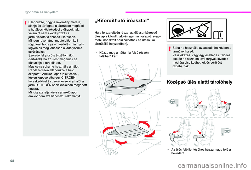 CITROEN JUMPER DISPATCH 2018  Kezelési útmutató (in Hungarian) 98
Ellenőrizze, hogy a rakomány mérete, 
alakja és tér fogata a járműben megfelel 
a hatályos közlekedési előírásoknak, 
valamint nem akadályozzák a 
járművezetőt a szabad kilátásb
