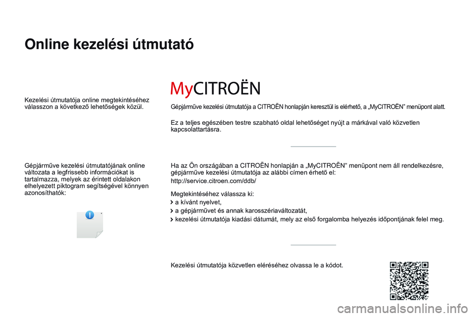 CITROEN JUMPER DISPATCH 2017  Kezelési útmutató (in Hungarian) Jumpy_hu_Chap00_couv-imprimeur_ed01-2016
Online kezelési útmutató
Ha az Ön országában a Citroën honlapján a „MyCitroën ” menüpont nem áll rendelkezésre, 
gépjárműve kezelési útmut