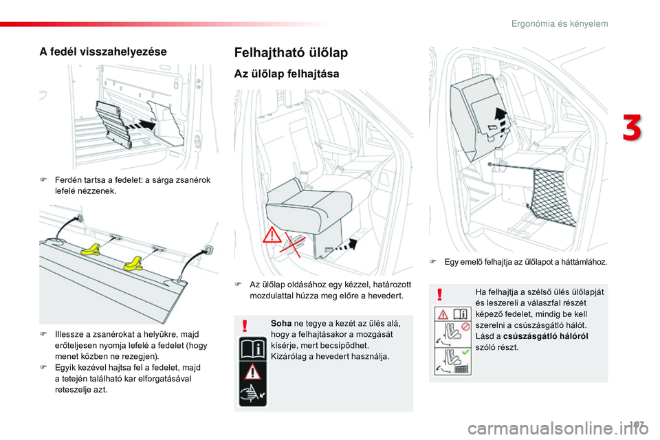 CITROEN JUMPER DISPATCH 2017 Kezelési útmutató (in Hungarian) 107
Jumpy _hu_Chap03_ergonomie-et-confort_ed01-2016
Ha felhajtja a szélső ülés ülőlapját
és leszereli a válaszfal részét
képező fedelet, mindig be kell
szerelni a csúszásgátló hál CITROEN JUMPER DISPATCH 2017 Kezelési útmutató (in Hungarian) 107
Jumpy _hu_Chap03_ergonomie-et-confort_ed01-2016
Ha felhajtja a szélső ülés ülőlapját
és leszereli a válaszfal részét
képező fedelet, mindig be kell
szerelni a csúszásgátló hál