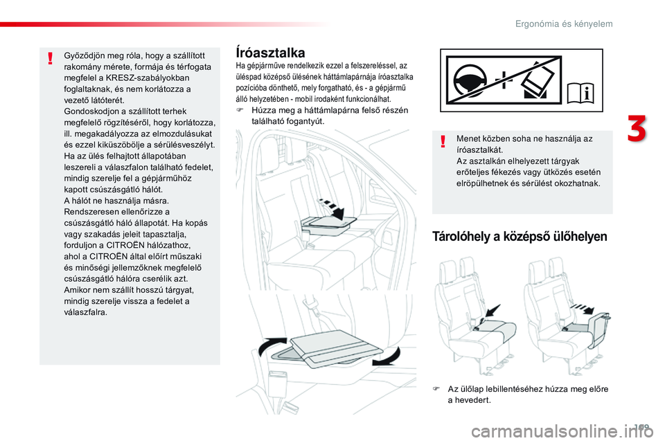 CITROEN JUMPER DISPATCH 2017  Kezelési útmutató (in Hungarian) 109
Jumpy _hu_Chap03_ergonomie-et-confort_ed01-2016
ÍróasztalkaHa gépjárműve rendelkezik ezzel a felszereléssel, az 
üléspad középső ülésének háttámlapárnája íróasztalka 
pozíció