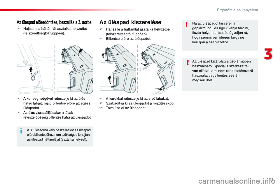 CITROEN JUMPER DISPATCH 2017  Kezelési útmutató (in Hungarian) 111
Jumpy _hu_Chap03_ergonomie-et-confort_ed01-2016
F Hajtsa le a háttámlát asztalka helyzetbe (felszereltségtől függően).
F
 
A k
 arokkal reteszelje ki az első lábakat.
F
 
S
 zabadítsa ki