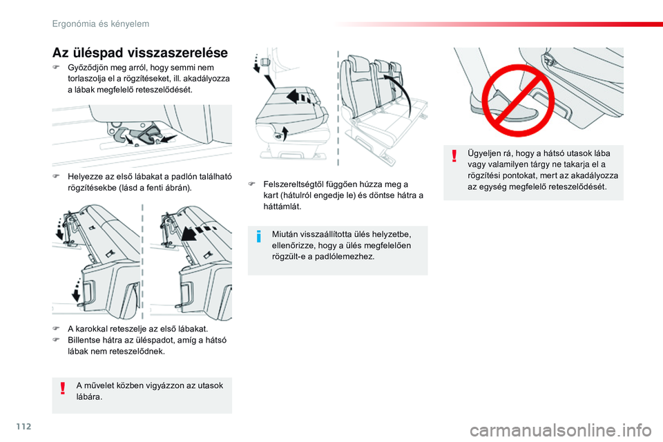 CITROEN JUMPER DISPATCH 2017  Kezelési útmutató (in Hungarian) 112
Jumpy _hu_Chap03_ergonomie-et-confort_ed01-2016
F Felszereltségtől függően húzza meg a kart (hátulról engedje le) és döntse hátra a 
háttámlát.
Miután visszaállította ülés helyze