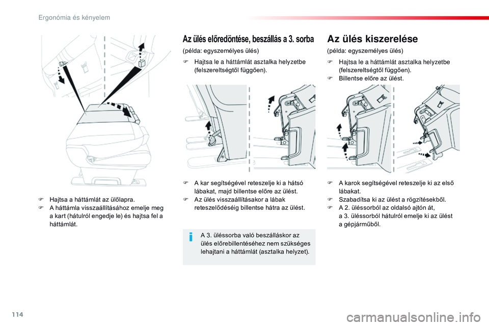 CITROEN JUMPER DISPATCH 2017  Kezelési útmutató (in Hungarian) 114
Jumpy _hu_Chap03_ergonomie-et-confort_ed01-2016
F Hajtsa le a háttámlát asztalka helyzetbe (felszereltségtől függően).
F
 
B
 illentse előre az ülést.
F
 
A k

ar segítségével retesze