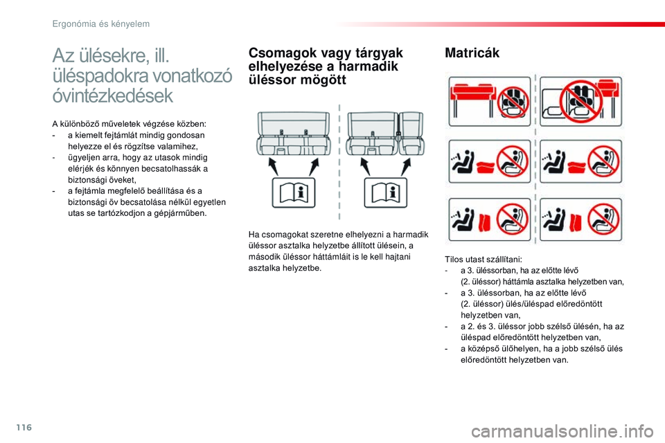 CITROEN JUMPER DISPATCH 2017  Kezelési útmutató (in Hungarian) 116
Jumpy _hu_Chap03_ergonomie-et-confort_ed01-2016
Az ülésekre, ill. 
üléspadokra vonatkozó 
óvintézkedések
A különböző műveletek végzése közben:
- a k iemelt fejtámlát mindig gondo