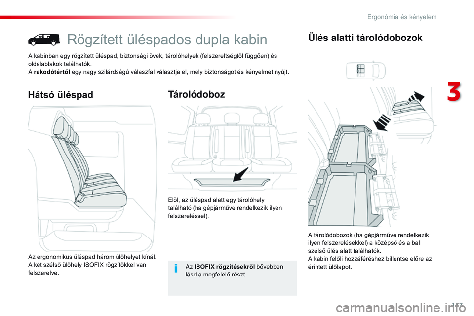 CITROEN JUMPER DISPATCH 2017  Kezelési útmutató (in Hungarian) 117
Jumpy _hu_Chap03_ergonomie-et-confort_ed01-2016
Rögzített üléspados dupla kabin
A kabinban egy rögzített üléspad, biztonsági övek, tárolóhelyek (felszereltségtől függően) és 
olda