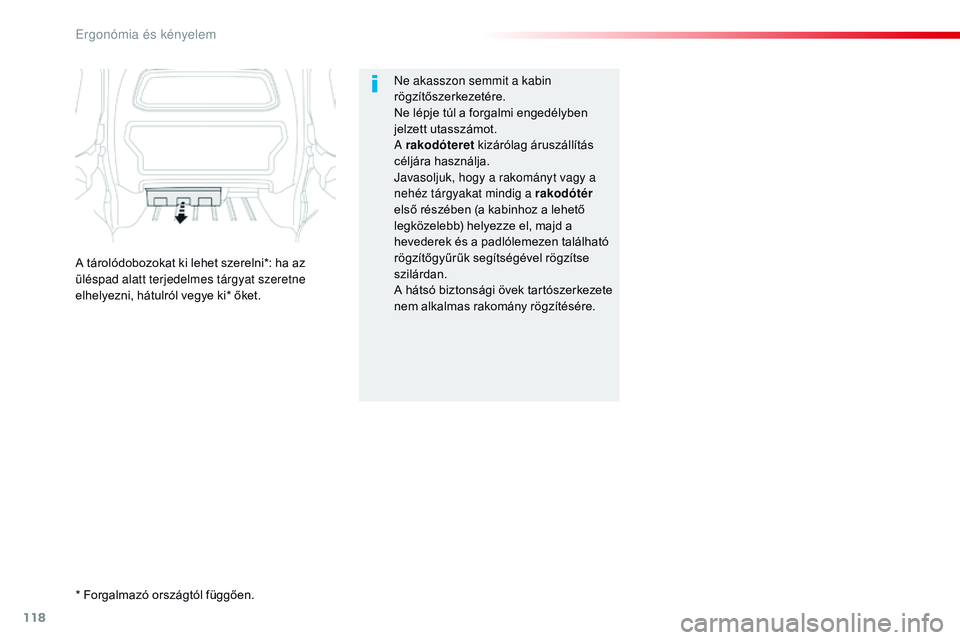 CITROEN JUMPER DISPATCH 2017  Kezelési útmutató (in Hungarian) 118
Jumpy _hu_Chap03_ergonomie-et-confort_ed01-2016
ne akasszon semmit a kabin 
rögzítőszerkezetére.
Ne lépje túl a forgalmi engedélyben 
jelzett utasszámot.
A rakodóteret kizárólag árusz