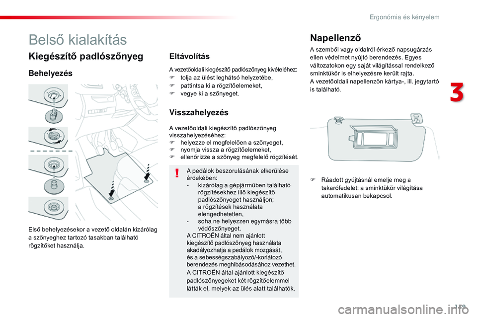 CITROEN JUMPER DISPATCH 2017 Kezelési útmutató (in Hungarian) 119
Jumpy _hu_Chap03_ergonomie-et-confort_ed01-2016
Kiegészítő padlószőnyeg
Első behelyezésekor a vezető oldalán kizárólag
a szőnyeghez tartozó tasakban található
rögzítőket haszn CITROEN JUMPER DISPATCH 2017 Kezelési útmutató (in Hungarian) 119
Jumpy _hu_Chap03_ergonomie-et-confort_ed01-2016
Kiegészítő padlószőnyeg
Első behelyezésekor a vezető oldalán kizárólag
a szőnyeghez tartozó tasakban található
rögzítőket haszn