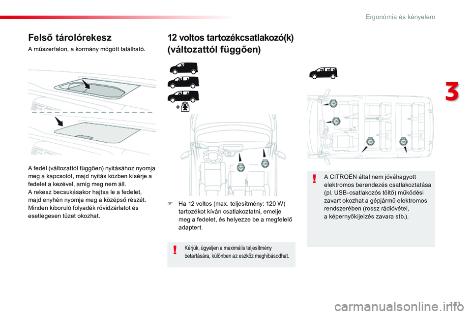 CITROEN JUMPER DISPATCH 2017 Kezelési útmutató (in Hungarian) 121
Jumpy _hu_Chap03_ergonomie-et-confort_ed01-2016
Felső tárolórekesz
A műszer falon, a kormány mögött található.
A fedél (változattól függően) nyitásához nyomja
meg a kapcsolót, ma CITROEN JUMPER DISPATCH 2017 Kezelési útmutató (in Hungarian) 121
Jumpy _hu_Chap03_ergonomie-et-confort_ed01-2016
Felső tárolórekesz
A műszer falon, a kormány mögött található.
A fedél (változattól függően) nyitásához nyomja
meg a kapcsolót, ma