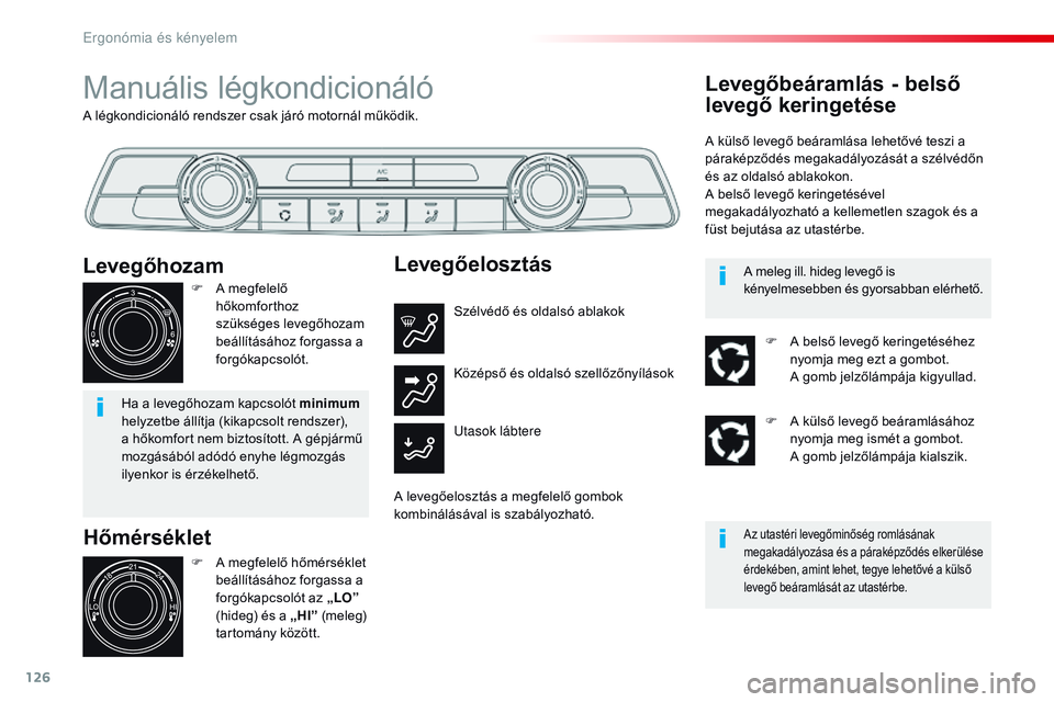 CITROEN JUMPER DISPATCH 2017 Kezelési útmutató (in Hungarian) 126
Jumpy _hu_Chap03_ergonomie-et-confort_ed01-2016
A légkondicionáló rendszer csak járó motornál működik.
Manuális légkondicionáló
Hőmérséklet
F A megfelelő hőmérséklet beállítá CITROEN JUMPER DISPATCH 2017 Kezelési útmutató (in Hungarian) 126
Jumpy _hu_Chap03_ergonomie-et-confort_ed01-2016
A légkondicionáló rendszer csak járó motornál működik.
Manuális légkondicionáló
Hőmérséklet
F A megfelelő hőmérséklet beállítá