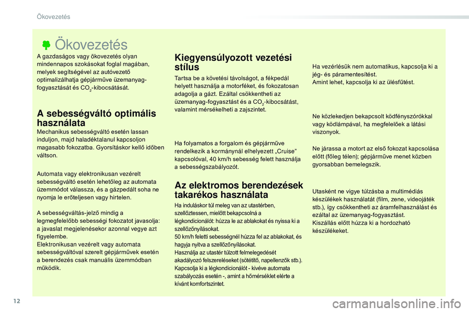 CITROEN JUMPER DISPATCH 2017 Kezelési útmutató (in Hungarian) 12
Jumpy _hu_Chap00c_eco-conduite_ed01-2016
A gazdaságos vagy ökovezetés olyan
mindennapos szokásokat foglal magában,
melyek segítségével az autóvezető
optimalizálhatja gépjárműve üz CITROEN JUMPER DISPATCH 2017 Kezelési útmutató (in Hungarian) 12
Jumpy _hu_Chap00c_eco-conduite_ed01-2016
A gazdaságos vagy ökovezetés olyan
mindennapos szokásokat foglal magában,
melyek segítségével az autóvezető
optimalizálhatja gépjárműve üz
