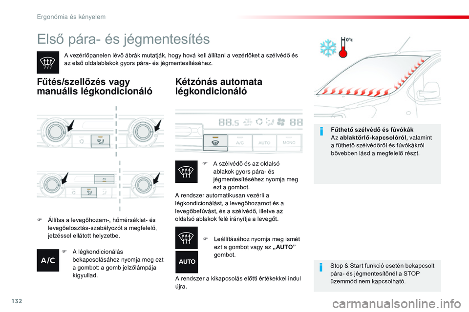 CITROEN JUMPER DISPATCH 2017  Kezelési útmutató (in Hungarian) 132
Jumpy _hu_Chap03_ergonomie-et-confort_ed01-2016
Első pára- és jégmentesítés
A vezérlőpanelen lévő ábrák mutatják, hogy hová kell állítani a vezérlőket a szélvédő és 
az első