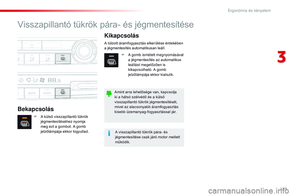 CITROEN JUMPER DISPATCH 2017  Kezelési útmutató (in Hungarian) 133
Jumpy _hu_Chap03_ergonomie-et-confort_ed01-2016
Visszapillantó tükrök pára- és jégmentesítése
BekapcsolásKikapcsolás
F A külső visszapillantó tükrök 
jégmentesítéséhez nyomja 
m
