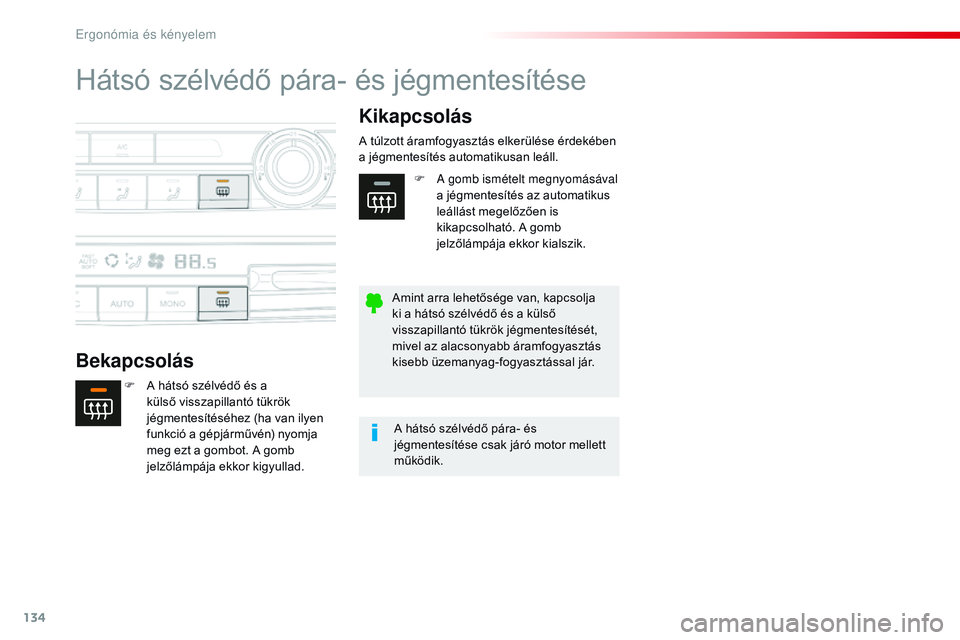 CITROEN JUMPER DISPATCH 2017  Kezelési útmutató (in Hungarian) 134
Jumpy _hu_Chap03_ergonomie-et-confort_ed01-2016
Hátsó szélvédő pára- és jégmentesítése
BekapcsolásKikapcsolás
F A hátsó szélvédő és a 
külső visszapillantó tükrök 
jégmente