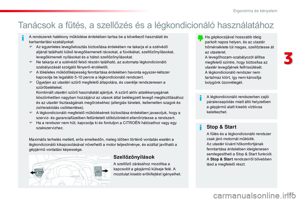 CITROEN JUMPER DISPATCH 2017  Kezelési útmutató (in Hungarian) 135
Jumpy _hu_Chap03_ergonomie-et-confort_ed01-2016
A rendszerek hatékony működése érdekében tartsa be a következő használati és 
karbantartási szabályokat:
F 
A
 z egyenletes levegőelosz