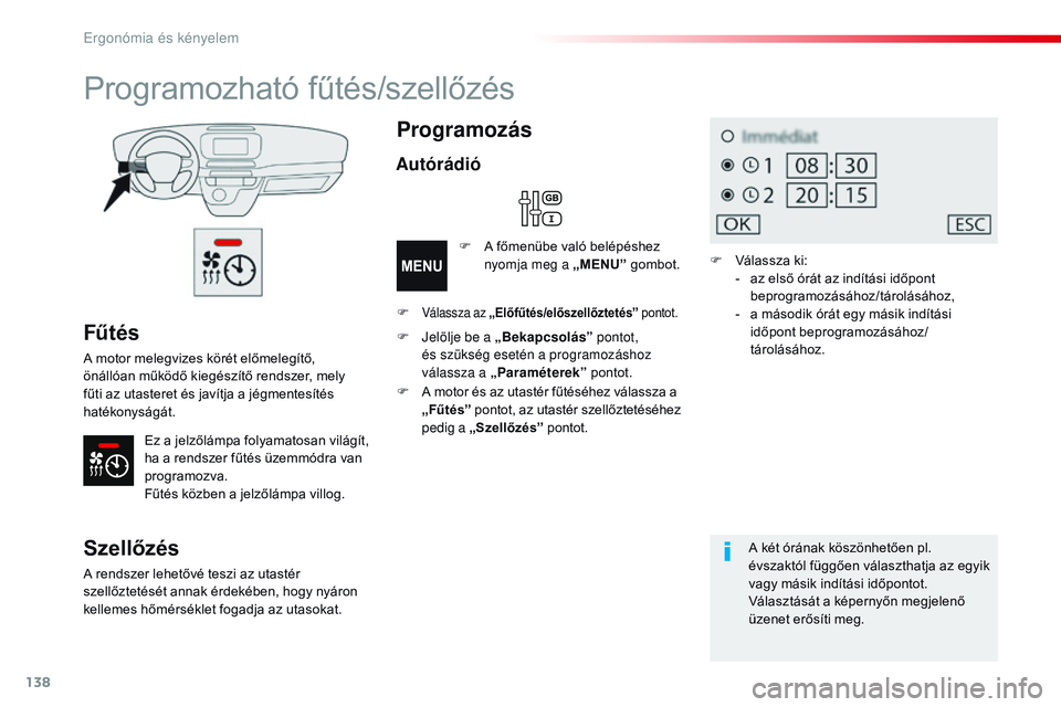 CITROEN JUMPER DISPATCH 2017  Kezelési útmutató (in Hungarian) 138
Jumpy _hu_Chap03_ergonomie-et-confort_ed01-2016
Fűtés
A motor melegvizes körét előmelegítő, 
önállóan működő kiegészítő rendszer, mely 
fűti az utasteret és javítja a jégmentes