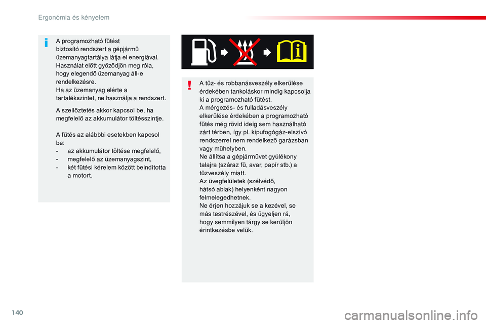 CITROEN JUMPER DISPATCH 2017 Kezelési útmutató (in Hungarian) 140
Jumpy _hu_Chap03_ergonomie-et-confort_ed01-2016
A tűz- és robbanásveszély elkerülése
érdekében tankoláskor mindig kapcsolja
ki a programozható fűtést.
A mérgezés- és fulladásvesz CITROEN JUMPER DISPATCH 2017 Kezelési útmutató (in Hungarian) 140
Jumpy _hu_Chap03_ergonomie-et-confort_ed01-2016
A tűz- és robbanásveszély elkerülése
érdekében tankoláskor mindig kapcsolja
ki a programozható fűtést.
A mérgezés- és fulladásvesz
