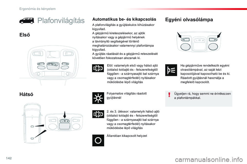 CITROEN JUMPER DISPATCH 2017 Kezelési útmutató (in Hungarian) 142
Jumpy _hu_Chap03_ergonomie-et-confort_ed01-2016
Egyéni olvasólámpa
HátsóPlafonvilágításAutomatikus be- és kikapcsolás
A plafonvilágítás a gyújtáskulcs kihúzásakor
kigyullad.
A g CITROEN JUMPER DISPATCH 2017 Kezelési útmutató (in Hungarian) 142
Jumpy _hu_Chap03_ergonomie-et-confort_ed01-2016
Egyéni olvasólámpa
HátsóPlafonvilágításAutomatikus be- és kikapcsolás
A plafonvilágítás a gyújtáskulcs kihúzásakor
kigyullad.
A g