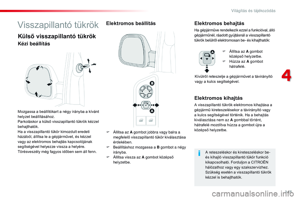 CITROEN JUMPER DISPATCH 2017 Kezelési útmutató (in Hungarian) 143
Jumpy _hu_Chap04_eclairage-et-visibilite_ed01-2016
F Állítsa az A gombot jobbra vagy balra a megfelelő visszapillantó tükör kiválasztása
érdekében.
F
B
eállításhoz mozgassa a B go CITROEN JUMPER DISPATCH 2017 Kezelési útmutató (in Hungarian) 143
Jumpy _hu_Chap04_eclairage-et-visibilite_ed01-2016
F Állítsa az A gombot jobbra vagy balra a megfelelő visszapillantó tükör kiválasztása
érdekében.
F
B
eállításhoz mozgassa a B go