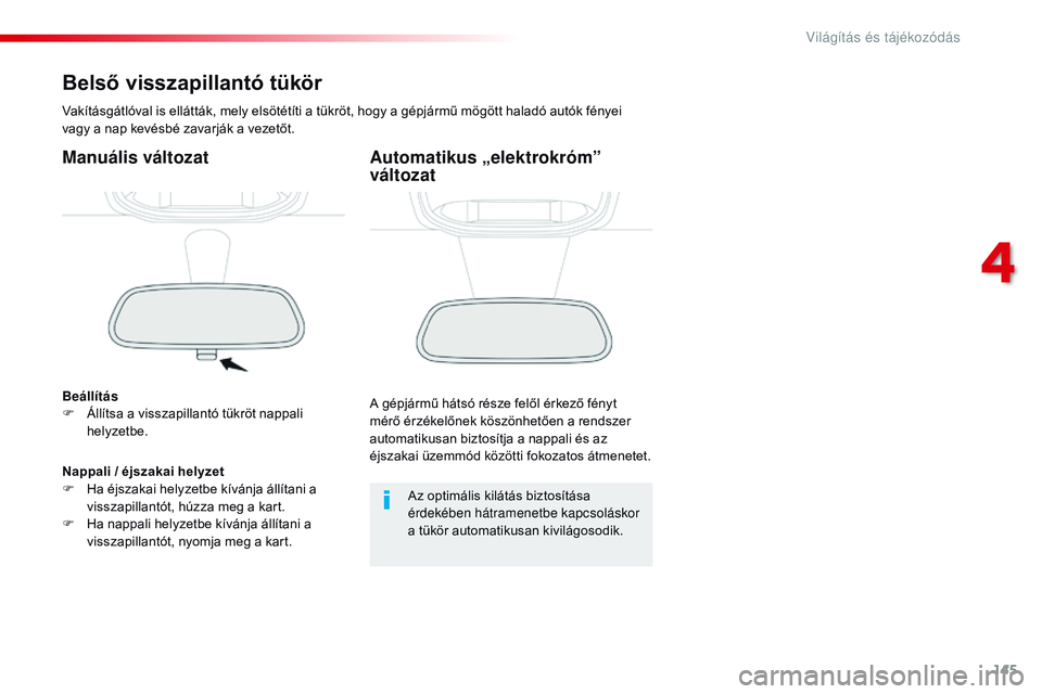CITROEN JUMPER DISPATCH 2017 Kezelési útmutató (in Hungarian) 145
Jumpy _hu_Chap04_eclairage-et-visibilite_ed01-2016
Belső visszapillantó tükör
Vakításgátlóval is ellátták, mely elsötétíti a tükröt, hogy a gépjármű mögött haladó autók fény CITROEN JUMPER DISPATCH 2017 Kezelési útmutató (in Hungarian) 145
Jumpy _hu_Chap04_eclairage-et-visibilite_ed01-2016
Belső visszapillantó tükör
Vakításgátlóval is ellátták, mely elsötétíti a tükröt, hogy a gépjármű mögött haladó autók fény