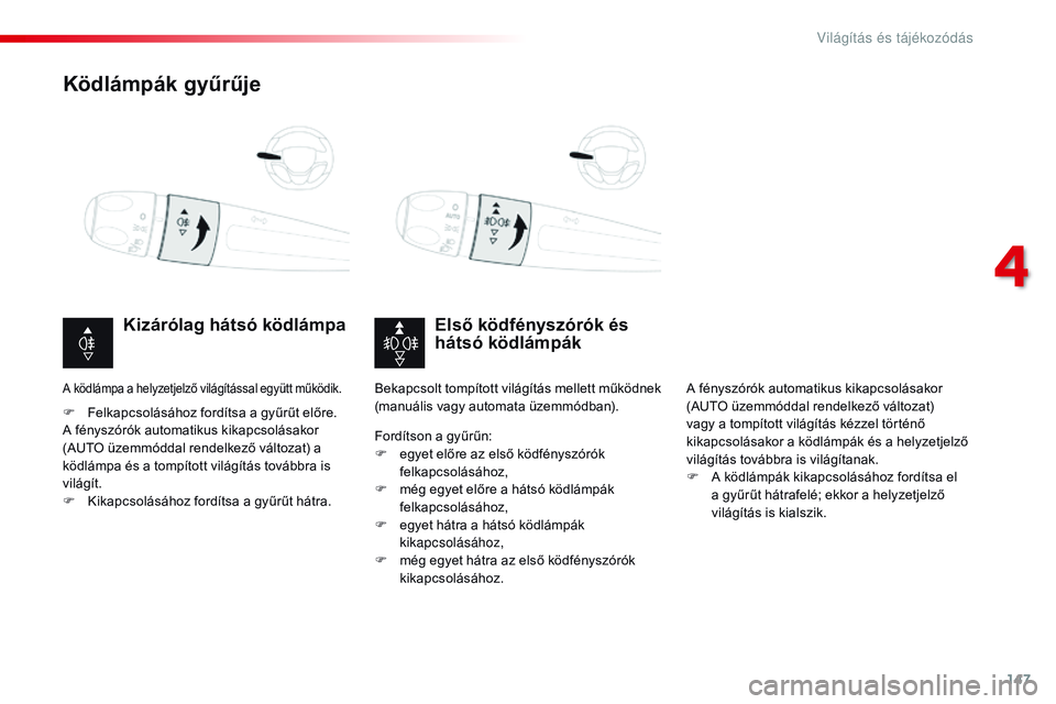 CITROEN JUMPER DISPATCH 2017 Kezelési útmutató (in Hungarian) 147
Jumpy _hu_Chap04_eclairage-et-visibilite_ed01-2016
Ködlámpák gyűrűje
Első ködfényszórók és
hátsó ködlámpák
Kizárólag hátsó ködlámpa
F Felkapcsolásához fordítsa a gyűrűt CITROEN JUMPER DISPATCH 2017 Kezelési útmutató (in Hungarian) 147
Jumpy _hu_Chap04_eclairage-et-visibilite_ed01-2016
Ködlámpák gyűrűje
Első ködfényszórók és
hátsó ködlámpák
Kizárólag hátsó ködlámpa
F Felkapcsolásához fordítsa a gyűrűt
