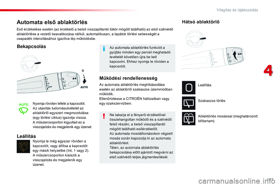 CITROEN JUMPER DISPATCH 2017  Kezelési útmutató (in Hungarian) 157
Jumpy _hu_Chap04_eclairage-et-visibilite_ed01-2016
Automata első ablaktörlés
Bekapcsolás
Nyomja röviden lefelé a kapcsolót.
Az utasítás tudomásulvételét az 
ablaktörlő egyszeri megmo