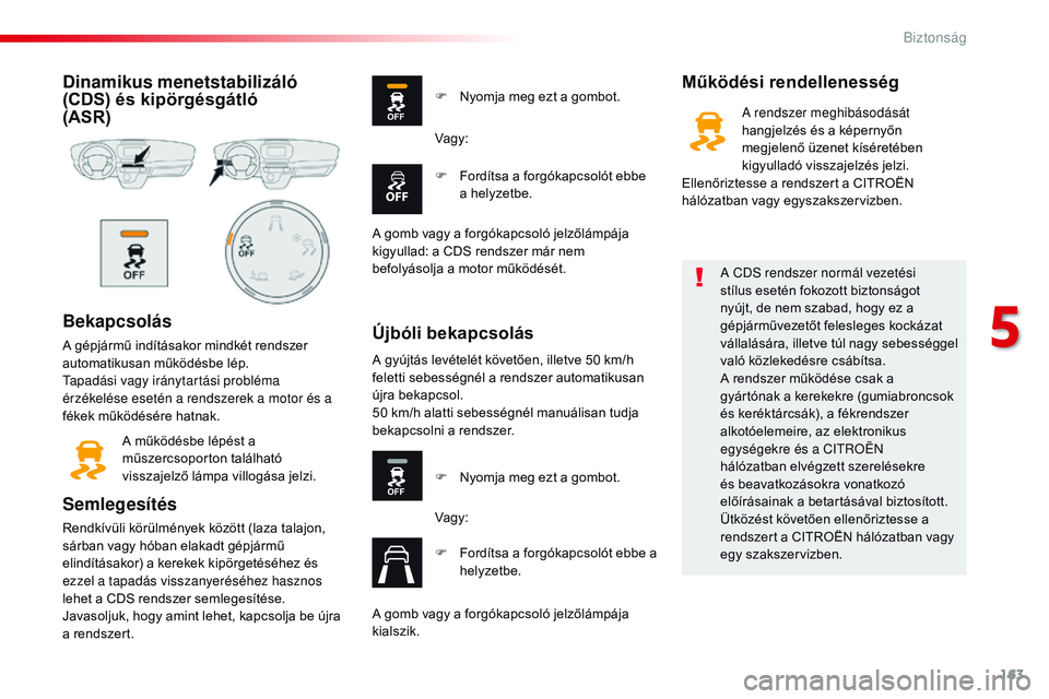 CITROEN JUMPER DISPATCH 2017 Kezelési útmutató (in Hungarian) 163
Jumpy _hu_Chap05_securite_ed01-2016
Dinamikus menetstabilizáló
(CDS) és kipörgésgátló
(ASR)
Bekapcsolás
A gépjármű indításakor mindkét rendszer
automatikusan működésbe lép.
t CITROEN JUMPER DISPATCH 2017 Kezelési útmutató (in Hungarian) 163
Jumpy _hu_Chap05_securite_ed01-2016
Dinamikus menetstabilizáló
(CDS) és kipörgésgátló
(ASR)
Bekapcsolás
A gépjármű indításakor mindkét rendszer
automatikusan működésbe lép.
t