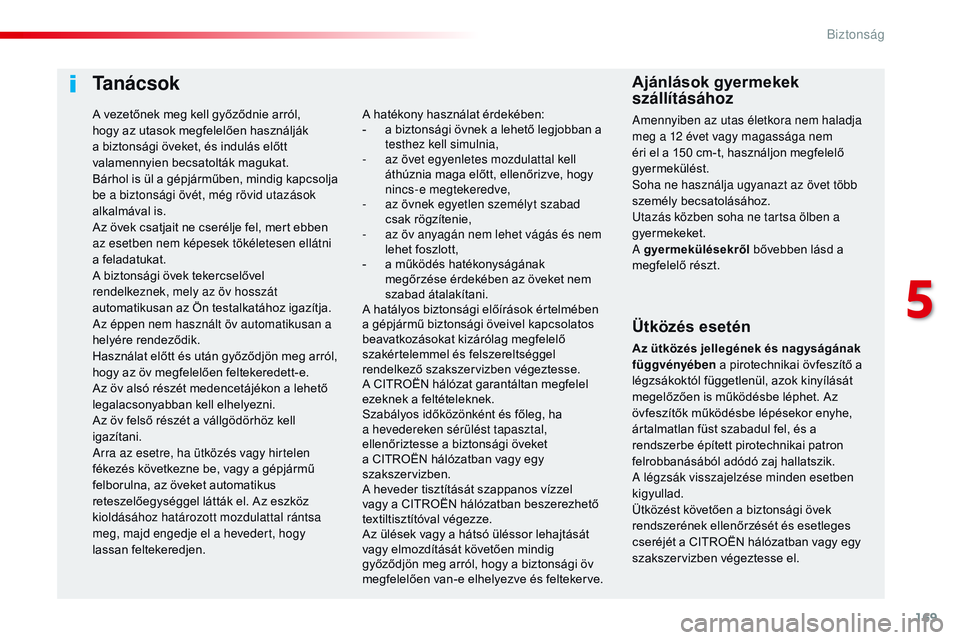 CITROEN JUMPER DISPATCH 2017 Kezelési útmutató (in Hungarian) 169
Jumpy _hu_Chap05_securite_ed01-2016
Ta n á c s o k
Ütközés esetén
Az ütközés jellegének és nagyságának
függvényében a pirotechnikai övfeszítő a
légzsákoktól függetlenül, a CITROEN JUMPER DISPATCH 2017 Kezelési útmutató (in Hungarian) 169
Jumpy _hu_Chap05_securite_ed01-2016
Ta n á c s o k
Ütközés esetén
Az ütközés jellegének és nagyságának
függvényében a pirotechnikai övfeszítő a
légzsákoktól függetlenül, a