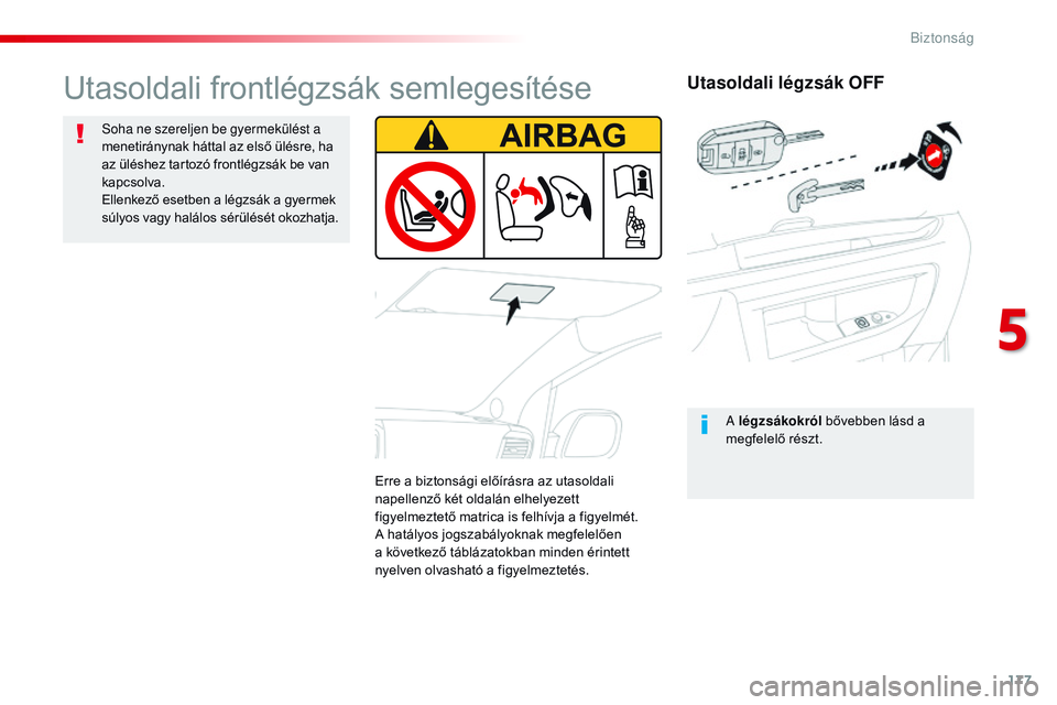 CITROEN JUMPER DISPATCH 2017 Kezelési útmutató (in Hungarian) 177
Jumpy _hu_Chap05_securite_ed01-2016
Utasoldali légzsák OFF
A légzsákokról bővebben lásd a
megfelelő részt.
Utasoldali frontlégzsák semlegesítése
Soha ne szereljen be gyermekülést a CITROEN JUMPER DISPATCH 2017 Kezelési útmutató (in Hungarian) 177
Jumpy _hu_Chap05_securite_ed01-2016
Utasoldali légzsák OFF
A légzsákokról bővebben lásd a
megfelelő részt.
Utasoldali frontlégzsák semlegesítése
Soha ne szereljen be gyermekülést a