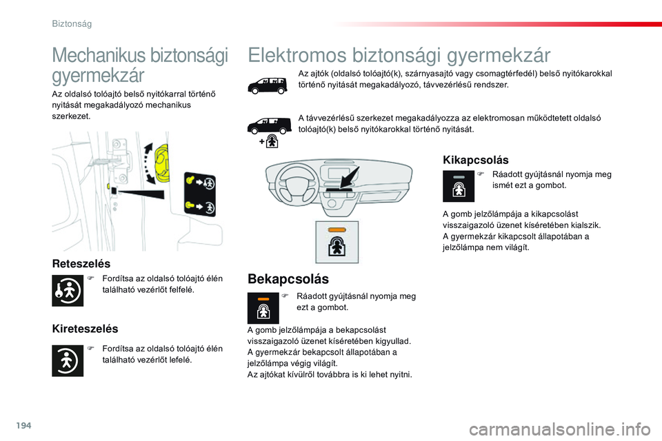 CITROEN JUMPER DISPATCH 2017 Kezelési útmutató (in Hungarian) 194
Jumpy _hu_Chap05_securite_ed01-2016
Mechanikus biztonsági
gyermekzár
Reteszelés
Kireteszelés
Az oldalsó tolóajtó belső nyitókarral történő
nyitását megakadályozó mechanikus
szer CITROEN JUMPER DISPATCH 2017 Kezelési útmutató (in Hungarian) 194
Jumpy _hu_Chap05_securite_ed01-2016
Mechanikus biztonsági
gyermekzár
Reteszelés
Kireteszelés
Az oldalsó tolóajtó belső nyitókarral történő
nyitását megakadályozó mechanikus
szer