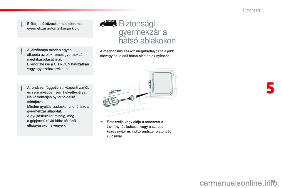 CITROEN JUMPER DISPATCH 2017 Kezelési útmutató (in Hungarian) 195
Jumpy _hu_Chap05_securite_ed01-2016
Biztonsági
gyermekzár a
hátsó ablakokon
A mechanikus eszköz megakadályozza a jobb
és/vagy bal oldali hátsó oldalablak nyitását.
F r
e
teszelje v CITROEN JUMPER DISPATCH 2017 Kezelési útmutató (in Hungarian) 195
Jumpy _hu_Chap05_securite_ed01-2016
Biztonsági
gyermekzár a
hátsó ablakokon
A mechanikus eszköz megakadályozza a jobb
és/vagy bal oldali hátsó oldalablak nyitását.
F r
e
teszelje v