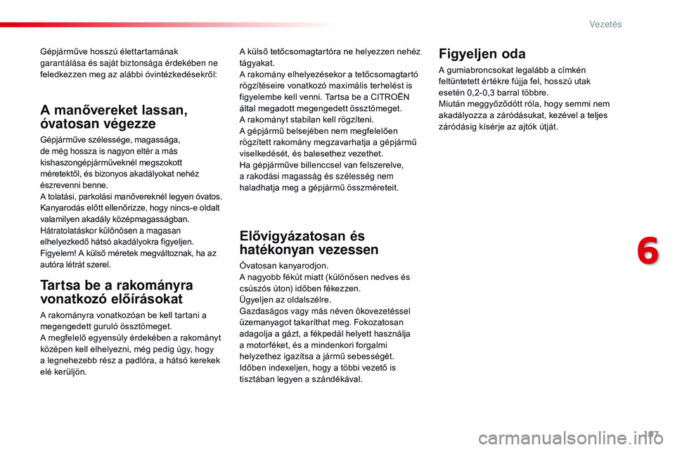 CITROEN JUMPER DISPATCH 2017 Kezelési útmutató (in Hungarian) 197
Jumpy _hu_Chap06_conduite_ed01-2016
Gépjárműve hosszú élettartamának
garantálása és saját biztonsága érdekében ne
feledkezzen meg az alábbi óvintézkedésekről:
Tartsa be a rakom CITROEN JUMPER DISPATCH 2017 Kezelési útmutató (in Hungarian) 197
Jumpy _hu_Chap06_conduite_ed01-2016
Gépjárműve hosszú élettartamának
garantálása és saját biztonsága érdekében ne
feledkezzen meg az alábbi óvintézkedésekről:
Tartsa be a rakom