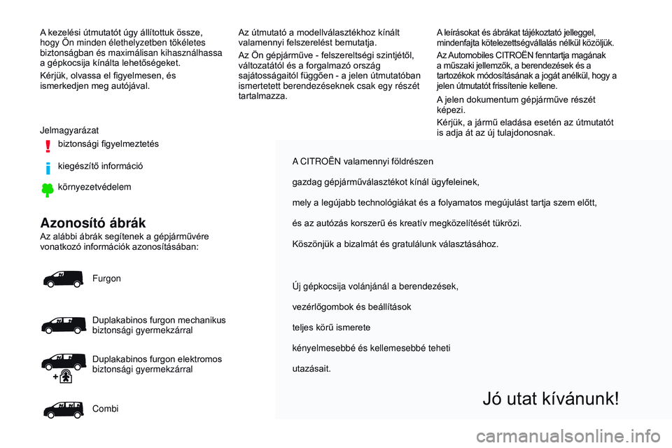 CITROEN JUMPER DISPATCH 2017 Kezelési útmutató (in Hungarian) A Citroën valamennyi földrészen
gazdag gépjárműválasztékot kínál ügyfeleinek,
mely a legújabb technológiákat és a folyamatos megújulást tartja szem előtt,
és az autózás korszerű CITROEN JUMPER DISPATCH 2017 Kezelési útmutató (in Hungarian) A Citroën valamennyi földrészen
gazdag gépjárműválasztékot kínál ügyfeleinek,
mely a legújabb technológiákat és a folyamatos megújulást tartja szem előtt,
és az autózás korszerű