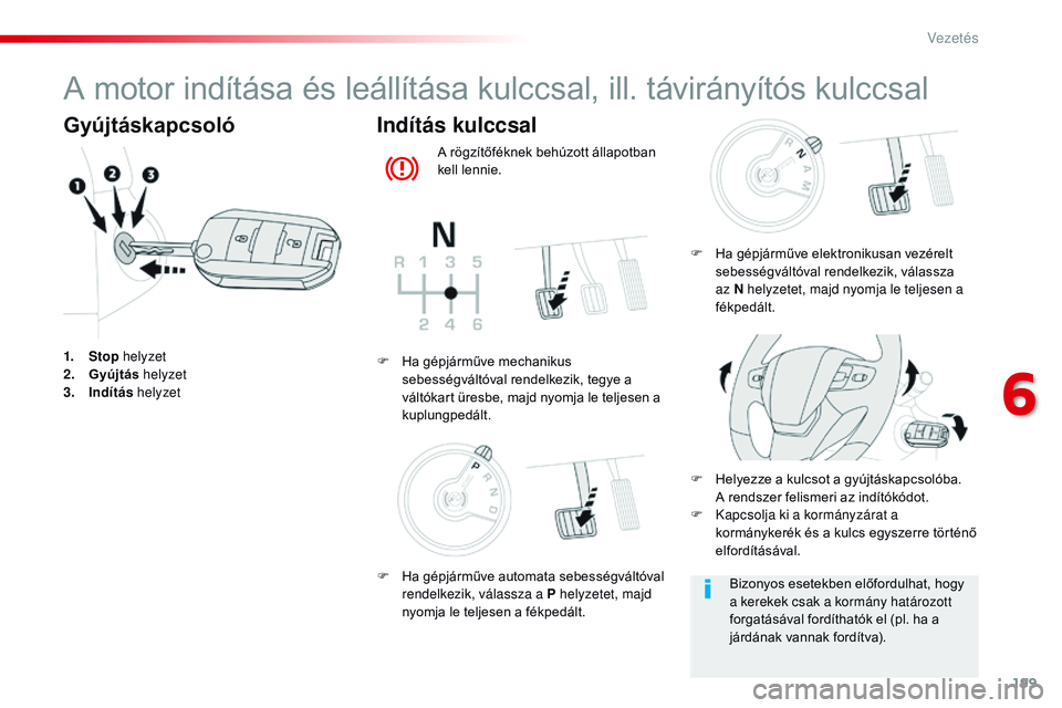 CITROEN JUMPER DISPATCH 2017 Kezelési útmutató (in Hungarian) 199
Jumpy _hu_Chap06_conduite_ed01-2016
A motor indítása és leállítása kulccsal, ill. távirányítós kulccsal
Gyújtáskapcsoló
1. Stop helyzet
2. G yújtás helyzet
3.
I
ndítás helyzet CITROEN JUMPER DISPATCH 2017 Kezelési útmutató (in Hungarian) 199
Jumpy _hu_Chap06_conduite_ed01-2016
A motor indítása és leállítása kulccsal, ill. távirányítós kulccsal
Gyújtáskapcsoló
1. Stop helyzet
2. G yújtás helyzet
3.
I
ndítás helyzet