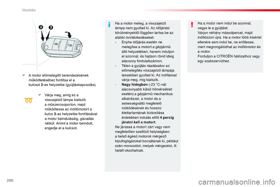 CITROEN JUMPER DISPATCH 2017 Kezelési útmutató (in Hungarian) 200
Jumpy _hu_Chap06_conduite_ed01-2016
F A motor előmelegítő berendezésének működtetéséhez fordítsa el a
kulcsot 2 -es helyzetbe (gyújtáskapcsolás).
F
V
árja meg, amíg ez a
vissz CITROEN JUMPER DISPATCH 2017 Kezelési útmutató (in Hungarian) 200
Jumpy _hu_Chap06_conduite_ed01-2016
F A motor előmelegítő berendezésének működtetéséhez fordítsa el a
kulcsot 2 -es helyzetbe (gyújtáskapcsolás).
F
V
árja meg, amíg ez a
vissz