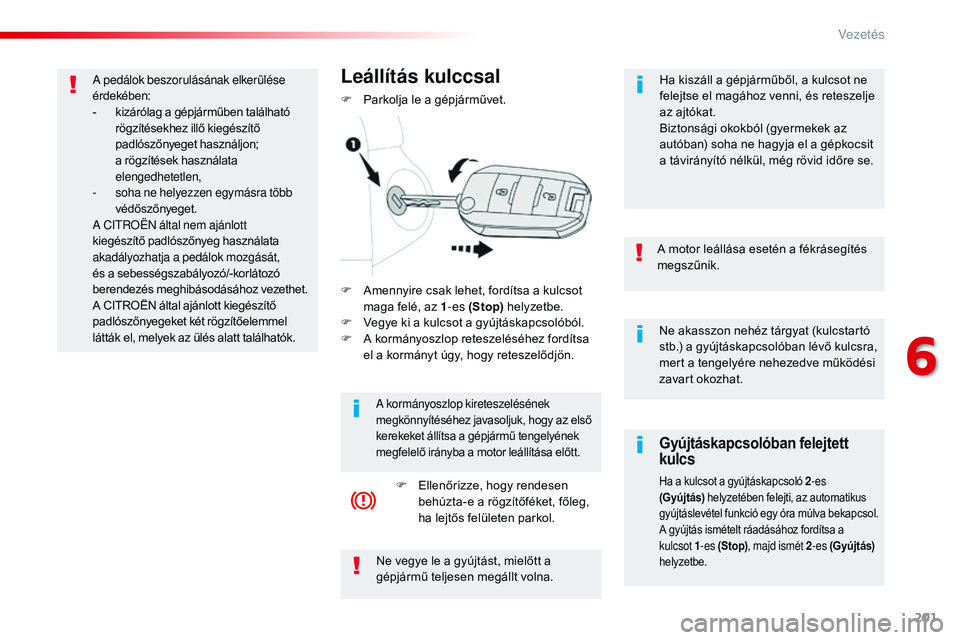 CITROEN JUMPER DISPATCH 2017 Kezelési útmutató (in Hungarian) 201
Jumpy _hu_Chap06_conduite_ed01-2016
Ne akasszon nehéz tárgyat (kulcstartó
stb.) a gyújtáskapcsolóban lévő kulcsra,
mert a tengelyére nehezedve működési
zavart okozhat.
A motor leál CITROEN JUMPER DISPATCH 2017 Kezelési útmutató (in Hungarian) 201
Jumpy _hu_Chap06_conduite_ed01-2016
Ne akasszon nehéz tárgyat (kulcstartó
stb.) a gyújtáskapcsolóban lévő kulcsra,
mert a tengelyére nehezedve működési
zavart okozhat.
A motor leál