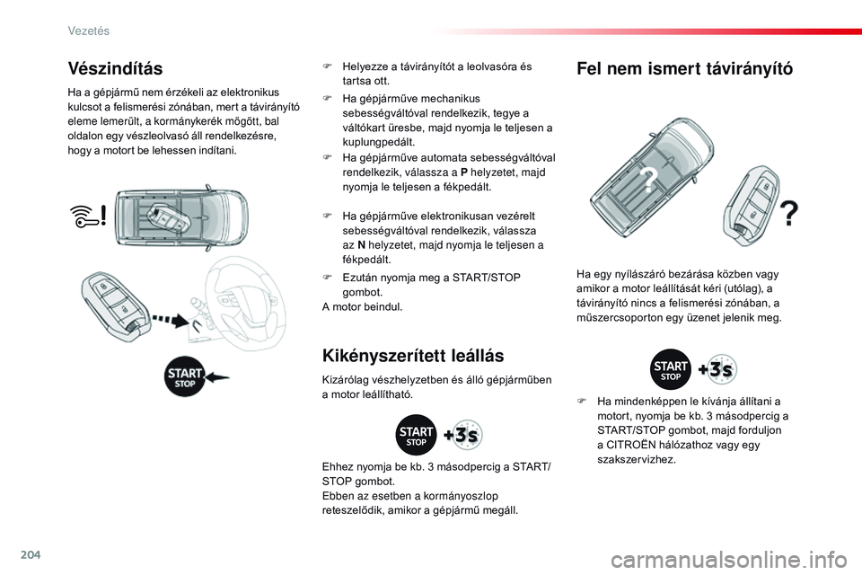 CITROEN JUMPER DISPATCH 2017 Kezelési útmutató (in Hungarian) 204
Jumpy _hu_Chap06_conduite_ed01-2016
Vészindítás
Ha a gépjármű nem érzékeli az elektronikus
kulcsot a felismerési zónában, mert a távirányító
eleme lemerült, a kormánykerék mög CITROEN JUMPER DISPATCH 2017 Kezelési útmutató (in Hungarian) 204
Jumpy _hu_Chap06_conduite_ed01-2016
Vészindítás
Ha a gépjármű nem érzékeli az elektronikus
kulcsot a felismerési zónában, mert a távirányító
eleme lemerült, a kormánykerék mög