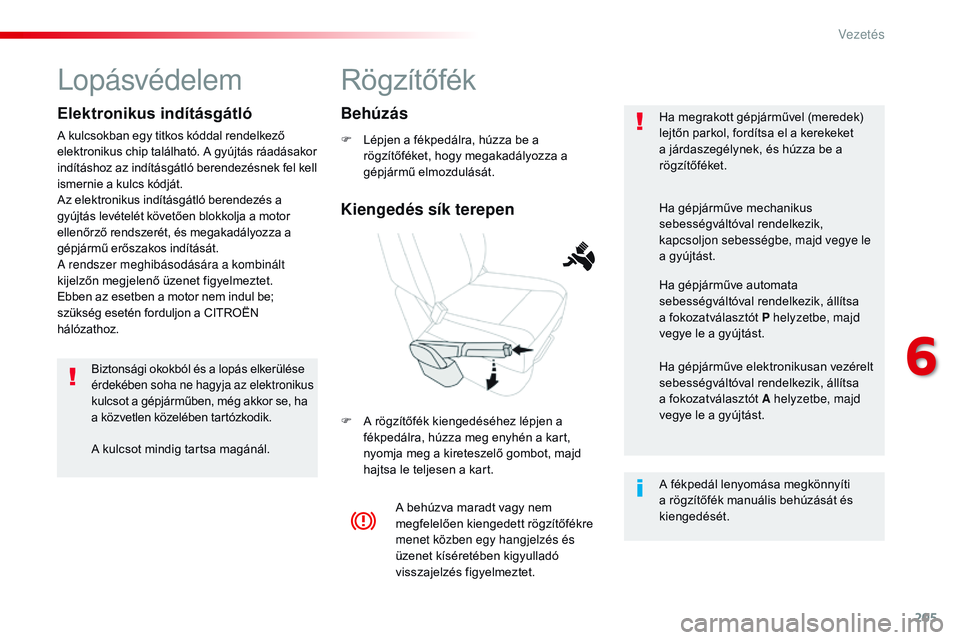 CITROEN JUMPER DISPATCH 2017 Kezelési útmutató (in Hungarian) 205
Jumpy _hu_Chap06_conduite_ed01-2016
Rögzítőfék
F Lépjen a fékpedálra, húzza be a rögzítőféket, hogy megakadályozza a
gépjármű elmozdulását.
F
A r
ögzítőfék kiengedéséhe CITROEN JUMPER DISPATCH 2017 Kezelési útmutató (in Hungarian) 205
Jumpy _hu_Chap06_conduite_ed01-2016
Rögzítőfék
F Lépjen a fékpedálra, húzza be a rögzítőféket, hogy megakadályozza a
gépjármű elmozdulását.
F
A r
ögzítőfék kiengedéséhe