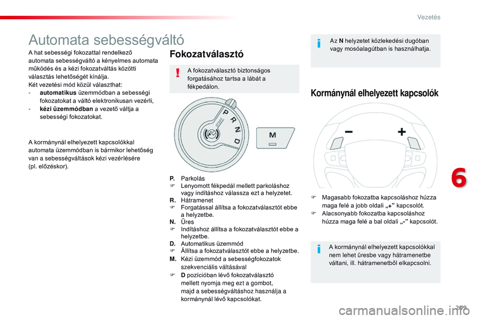CITROEN JUMPER DISPATCH 2017 Kezelési útmutató (in Hungarian) 209
Jumpy _hu_Chap06_conduite_ed01-2016
Automata sebességváltó
A hat sebességi fokozattal rendelkező
automata sebességváltó a kényelmes automata
működés és a kézi fokozatváltás köz CITROEN JUMPER DISPATCH 2017 Kezelési útmutató (in Hungarian) 209
Jumpy _hu_Chap06_conduite_ed01-2016
Automata sebességváltó
A hat sebességi fokozattal rendelkező
automata sebességváltó a kényelmes automata
működés és a kézi fokozatváltás köz