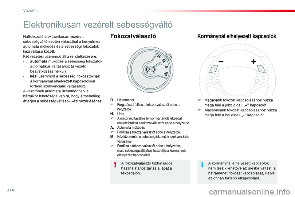 CITROEN JUMPER DISPATCH 2017 Kezelési útmutató (in Hungarian) 214
Jumpy _hu_Chap06_conduite_ed01-2016
Elektronikusan vezérelt sebességváltó
R. HátramenetF Forgatással állítsa a fokozatválasztót ebbe a helyzetbe.
N. ÜresF A motor indításához lenyomv CITROEN JUMPER DISPATCH 2017 Kezelési útmutató (in Hungarian) 214
Jumpy _hu_Chap06_conduite_ed01-2016
Elektronikusan vezérelt sebességváltó
R. HátramenetF Forgatással állítsa a fokozatválasztót ebbe a helyzetbe.
N. ÜresF A motor indításához lenyomv