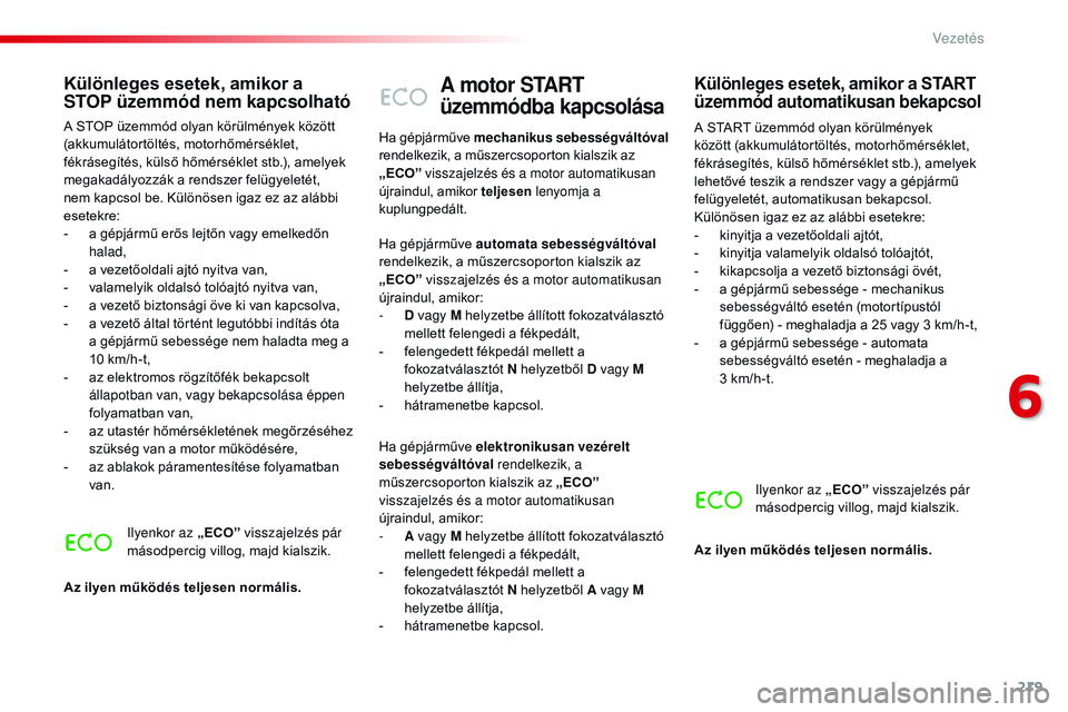 CITROEN JUMPER DISPATCH 2017 Kezelési útmutató (in Hungarian) 219
Jumpy _hu_Chap06_conduite_ed01-2016
A motor START
üzemmódba kapcsolása
A START üzemmód olyan körülmények
között (akkumulátortöltés, motorhőmérséklet,
fékrásegítés, külső h CITROEN JUMPER DISPATCH 2017 Kezelési útmutató (in Hungarian) 219
Jumpy _hu_Chap06_conduite_ed01-2016
A motor START
üzemmódba kapcsolása
A START üzemmód olyan körülmények
között (akkumulátortöltés, motorhőmérséklet,
fékrásegítés, külső h