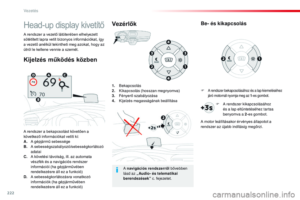 CITROEN JUMPER DISPATCH 2017 Kezelési útmutató (in Hungarian) 222
Jumpy _hu_Chap06_conduite_ed01-2016
1. Bekapcsolás
2. K ikapcsolás (hosszan megnyomva)
3.
F
ényerő szabályozása
4.
K
ijelzés magasságának beállítása
A rendszer a bekapcsolást köv CITROEN JUMPER DISPATCH 2017 Kezelési útmutató (in Hungarian) 222
Jumpy _hu_Chap06_conduite_ed01-2016
1. Bekapcsolás
2. K ikapcsolás (hosszan megnyomva)
3.
F
ényerő szabályozása
4.
K
ijelzés magasságának beállítása
A rendszer a bekapcsolást köv