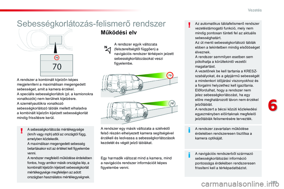 CITROEN JUMPER DISPATCH 2017 Kezelési útmutató (in Hungarian) 225
Jumpy _hu_Chap06_conduite_ed01-2016
Sebességkorlátozás-felismerő rendszer
A rendszer a kombinált kijelzőn képes
megjeleníteni a maximálisan megengedett
sebességet, amit a kamera érzé CITROEN JUMPER DISPATCH 2017 Kezelési útmutató (in Hungarian) 225
Jumpy _hu_Chap06_conduite_ed01-2016
Sebességkorlátozás-felismerő rendszer
A rendszer a kombinált kijelzőn képes
megjeleníteni a maximálisan megengedett
sebességet, amit a kamera érzé