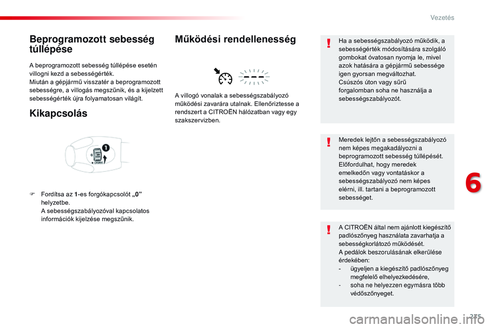 CITROEN JUMPER DISPATCH 2017 Kezelési útmutató (in Hungarian) 235
Jumpy _hu_Chap06_conduite_ed01-2016
Beprogramozott sebesség
túllépése
A beprogramozott sebesség túllépése esetén
villogni kezd a sebességérték.
Miután a gépjármű visszatér a bep CITROEN JUMPER DISPATCH 2017 Kezelési útmutató (in Hungarian) 235
Jumpy _hu_Chap06_conduite_ed01-2016
Beprogramozott sebesség
túllépése
A beprogramozott sebesség túllépése esetén
villogni kezd a sebességérték.
Miután a gépjármű visszatér a bep