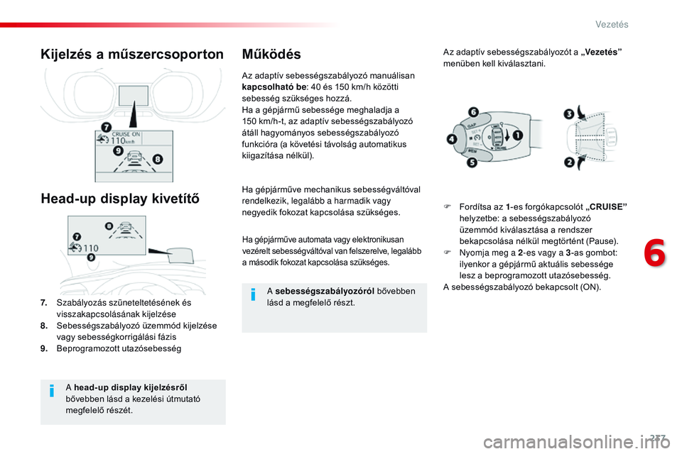 CITROEN JUMPER DISPATCH 2017 Kezelési útmutató (in Hungarian) 237
Jumpy _hu_Chap06_conduite_ed01-2016
Ha gépjárműve automata vagy elektronikusan
vezérelt sebességváltóval van felszerelve, legalább
a második fokozat kapcsolása szükséges.
Ha gépjár CITROEN JUMPER DISPATCH 2017 Kezelési útmutató (in Hungarian) 237
Jumpy _hu_Chap06_conduite_ed01-2016
Ha gépjárműve automata vagy elektronikusan
vezérelt sebességváltóval van felszerelve, legalább
a második fokozat kapcsolása szükséges.
Ha gépjár