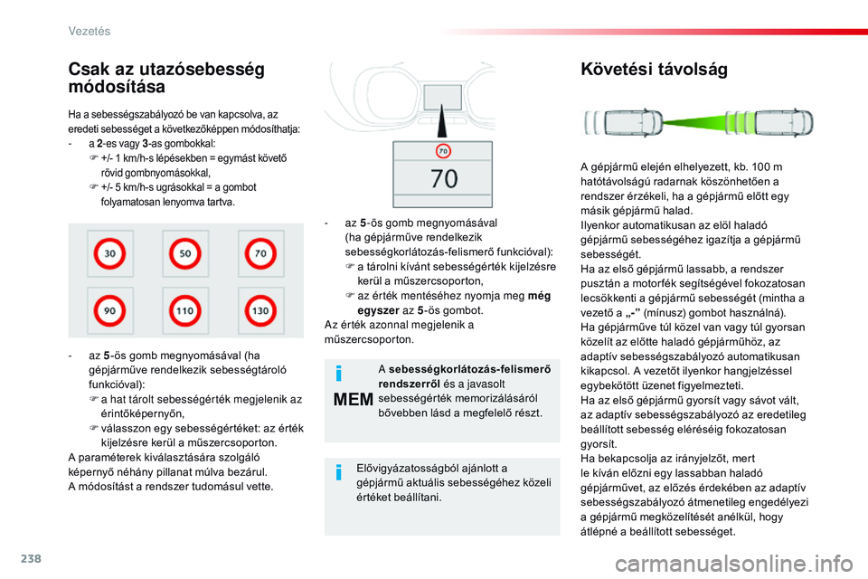 CITROEN JUMPER DISPATCH 2017 Kezelési útmutató (in Hungarian) 238
MEM
Jumpy _hu_Chap06_conduite_ed01-2016
Ha a sebességszabályozó be van kapcsolva, az
eredeti sebességet a következőképpen módosíthatja:
- a 2-es vagy 3 -as gombokkal:F +/- 1 km/h-s lép CITROEN JUMPER DISPATCH 2017 Kezelési útmutató (in Hungarian) 238
MEM
Jumpy _hu_Chap06_conduite_ed01-2016
Ha a sebességszabályozó be van kapcsolva, az
eredeti sebességet a következőképpen módosíthatja:
- a 2-es vagy 3 -as gombokkal:F +/- 1 km/h-s lép